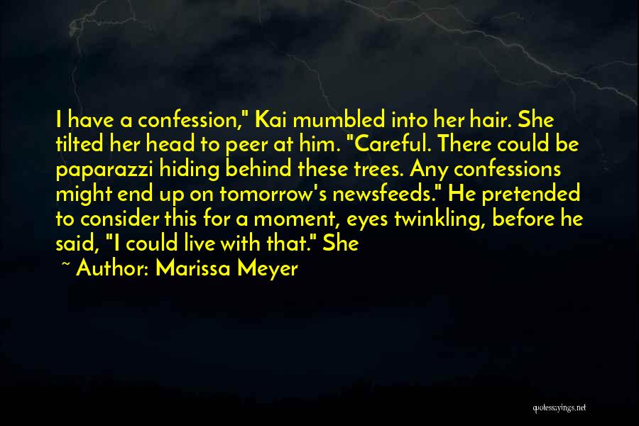 Marissa Meyer Quotes: I Have A Confession, Kai Mumbled Into Her Hair. She Tilted Her Head To Peer At Him. Careful. There Could