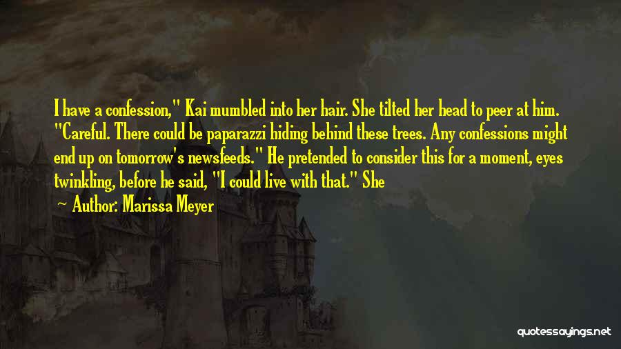 Marissa Meyer Quotes: I Have A Confession, Kai Mumbled Into Her Hair. She Tilted Her Head To Peer At Him. Careful. There Could