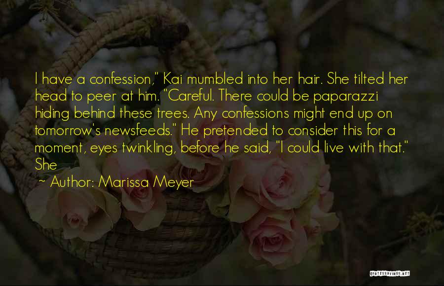 Marissa Meyer Quotes: I Have A Confession, Kai Mumbled Into Her Hair. She Tilted Her Head To Peer At Him. Careful. There Could