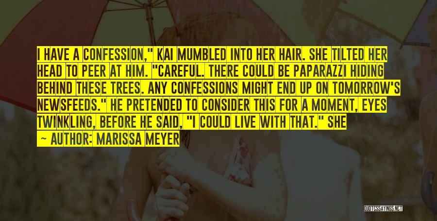 Marissa Meyer Quotes: I Have A Confession, Kai Mumbled Into Her Hair. She Tilted Her Head To Peer At Him. Careful. There Could