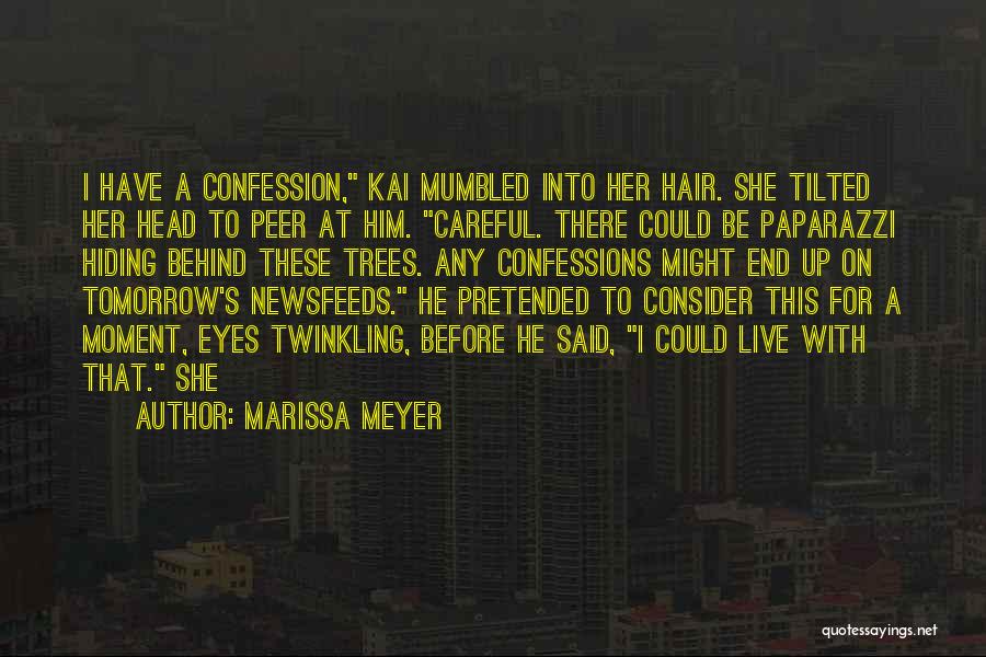 Marissa Meyer Quotes: I Have A Confession, Kai Mumbled Into Her Hair. She Tilted Her Head To Peer At Him. Careful. There Could