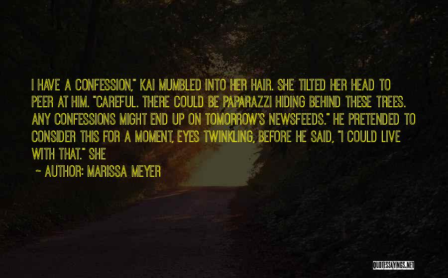 Marissa Meyer Quotes: I Have A Confession, Kai Mumbled Into Her Hair. She Tilted Her Head To Peer At Him. Careful. There Could