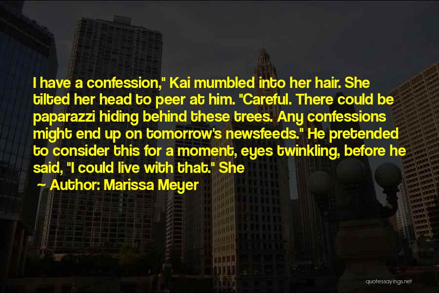 Marissa Meyer Quotes: I Have A Confession, Kai Mumbled Into Her Hair. She Tilted Her Head To Peer At Him. Careful. There Could