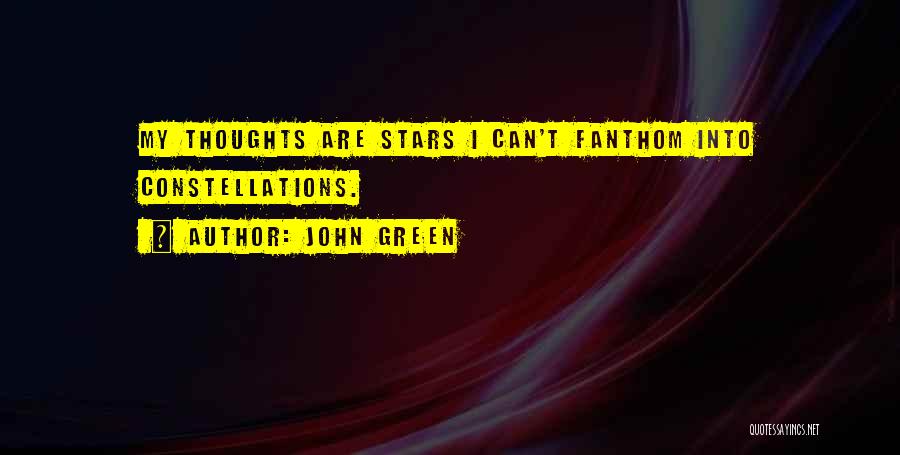 John Green Quotes: My Thoughts Are Stars I Can't Fanthom Into Constellations.