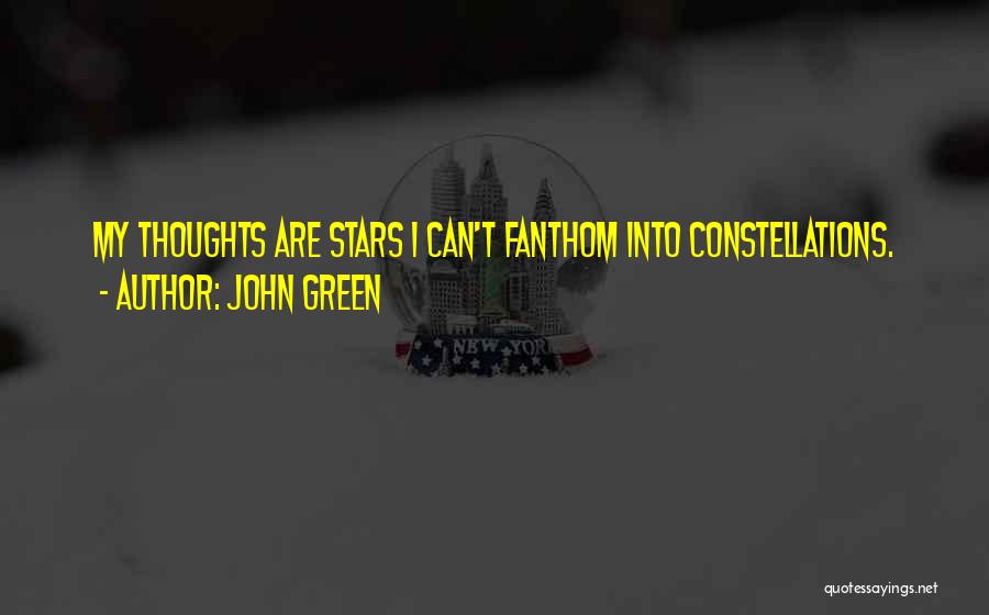 John Green Quotes: My Thoughts Are Stars I Can't Fanthom Into Constellations.