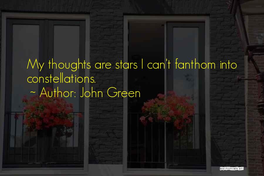 John Green Quotes: My Thoughts Are Stars I Can't Fanthom Into Constellations.