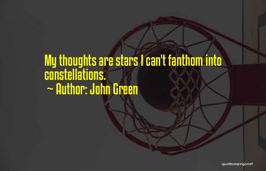 John Green Quotes: My Thoughts Are Stars I Can't Fanthom Into Constellations.