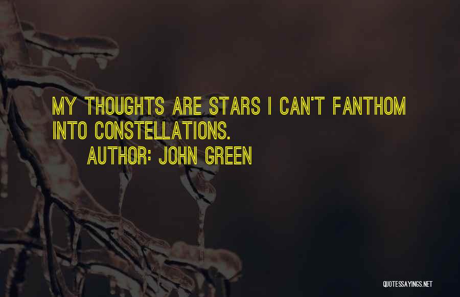 John Green Quotes: My Thoughts Are Stars I Can't Fanthom Into Constellations.