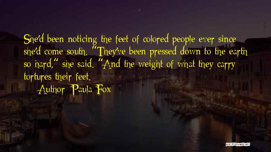 Paula Fox Quotes: She'd Been Noticing The Feet Of Colored People Ever Since She'd Come South. They've Been Pressed Down To The Earth