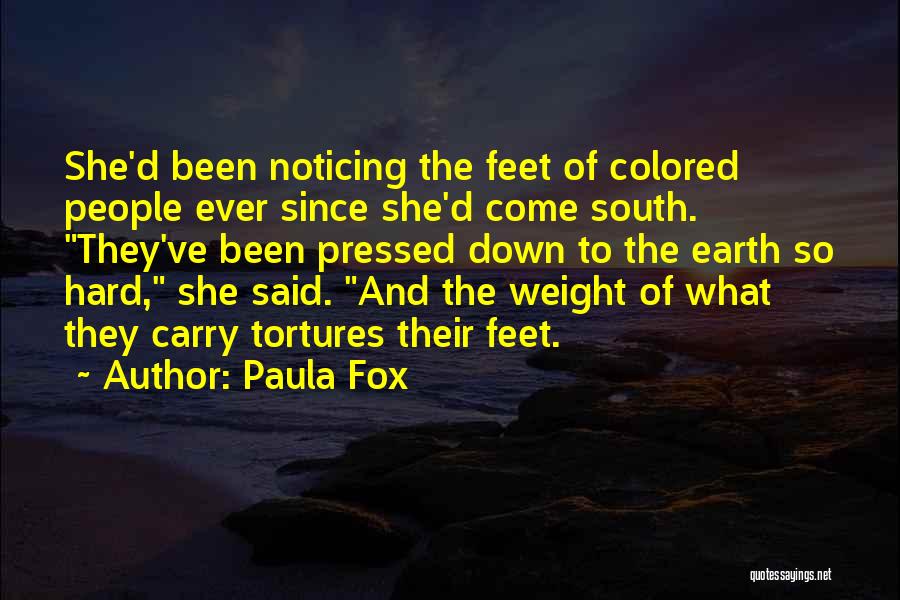 Paula Fox Quotes: She'd Been Noticing The Feet Of Colored People Ever Since She'd Come South. They've Been Pressed Down To The Earth