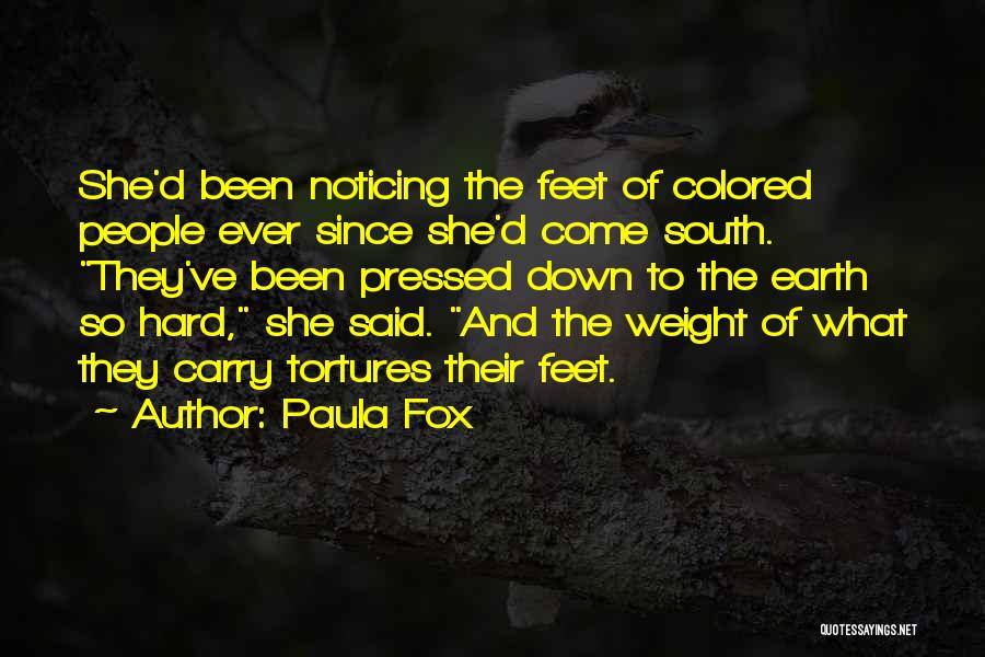 Paula Fox Quotes: She'd Been Noticing The Feet Of Colored People Ever Since She'd Come South. They've Been Pressed Down To The Earth
