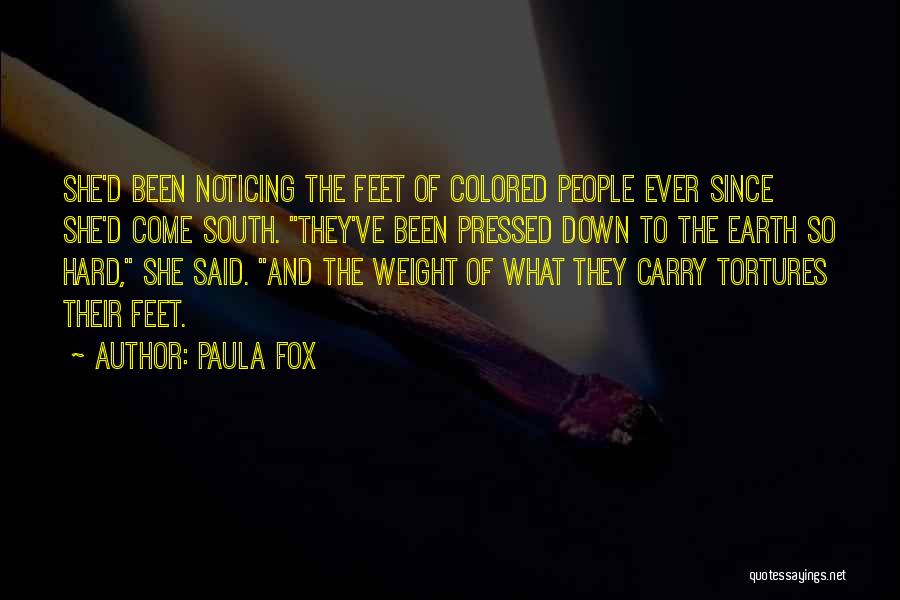 Paula Fox Quotes: She'd Been Noticing The Feet Of Colored People Ever Since She'd Come South. They've Been Pressed Down To The Earth