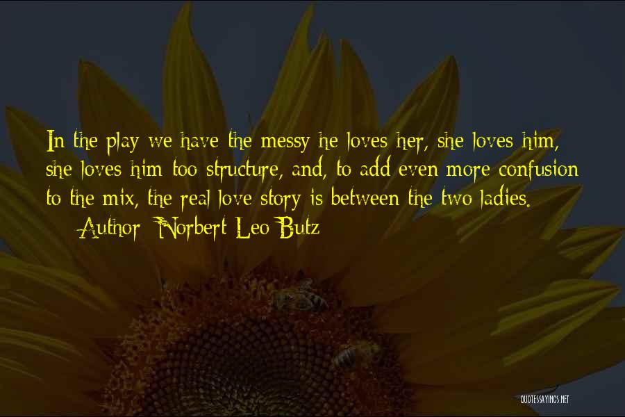 Norbert Leo Butz Quotes: In The Play We Have The Messy He-loves-her, She-loves-him, She-loves-him-too Structure, And, To Add Even More Confusion To The Mix,