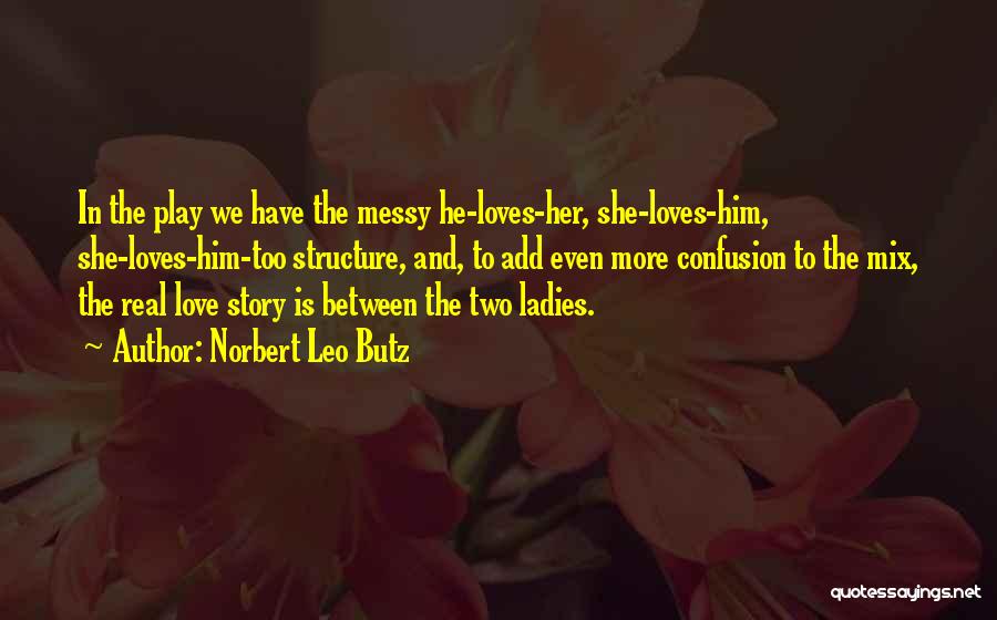 Norbert Leo Butz Quotes: In The Play We Have The Messy He-loves-her, She-loves-him, She-loves-him-too Structure, And, To Add Even More Confusion To The Mix,