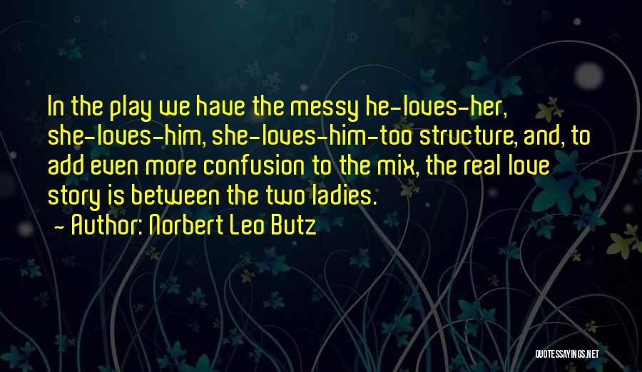 Norbert Leo Butz Quotes: In The Play We Have The Messy He-loves-her, She-loves-him, She-loves-him-too Structure, And, To Add Even More Confusion To The Mix,