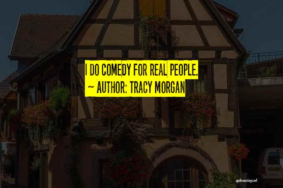 Tracy Morgan Quotes: I Do Comedy For Real People.