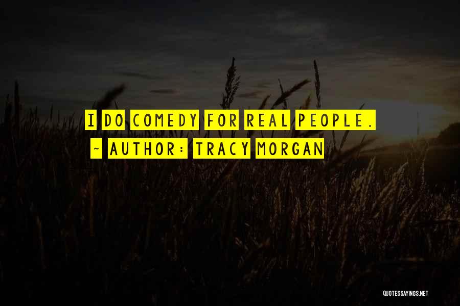 Tracy Morgan Quotes: I Do Comedy For Real People.