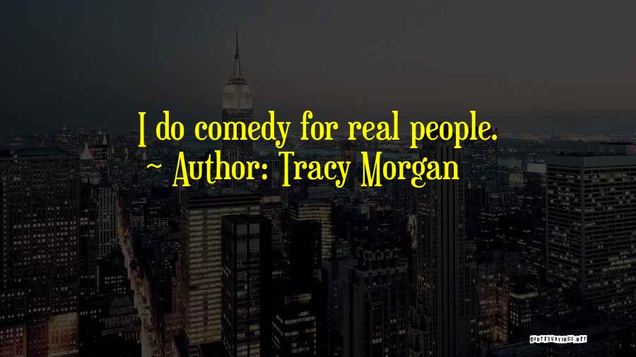 Tracy Morgan Quotes: I Do Comedy For Real People.