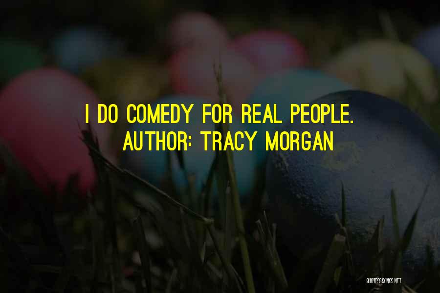 Tracy Morgan Quotes: I Do Comedy For Real People.