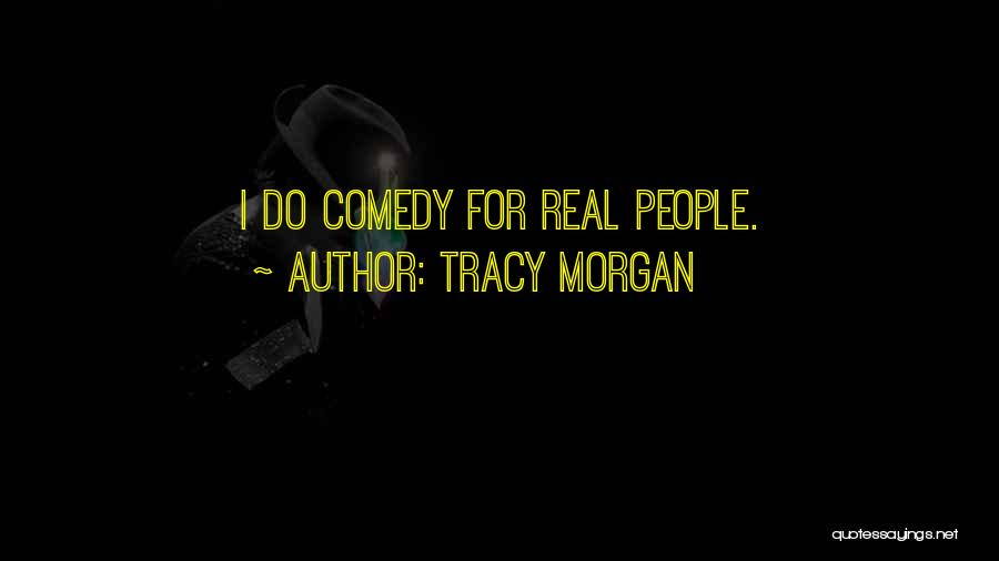 Tracy Morgan Quotes: I Do Comedy For Real People.