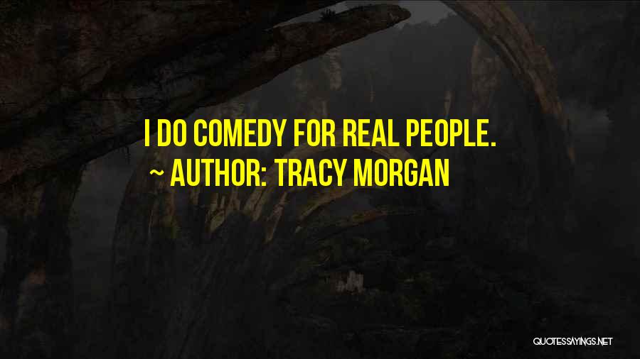 Tracy Morgan Quotes: I Do Comedy For Real People.