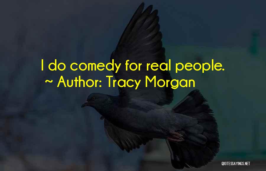 Tracy Morgan Quotes: I Do Comedy For Real People.