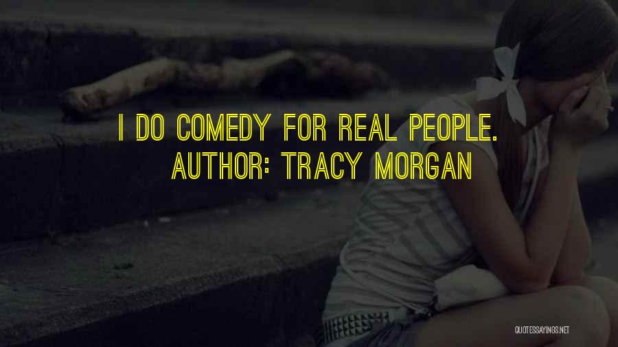 Tracy Morgan Quotes: I Do Comedy For Real People.