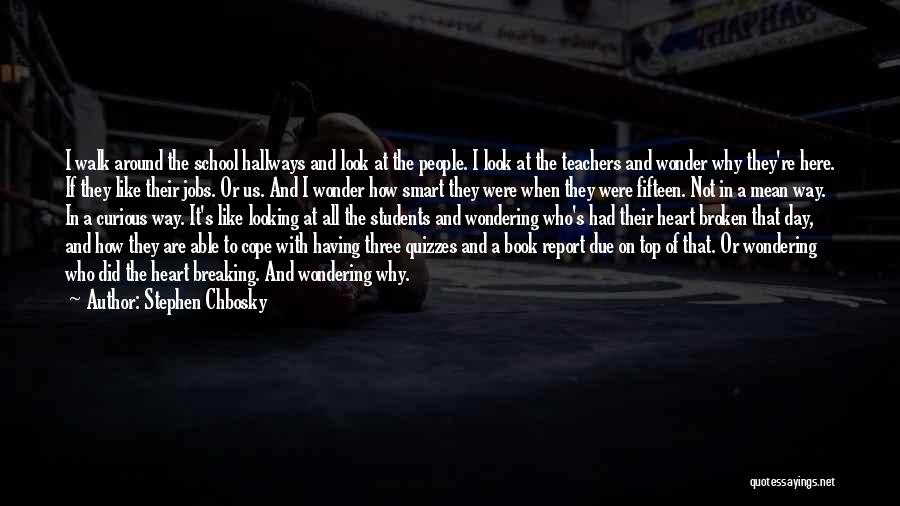 Stephen Chbosky Quotes: I Walk Around The School Hallways And Look At The People. I Look At The Teachers And Wonder Why They're