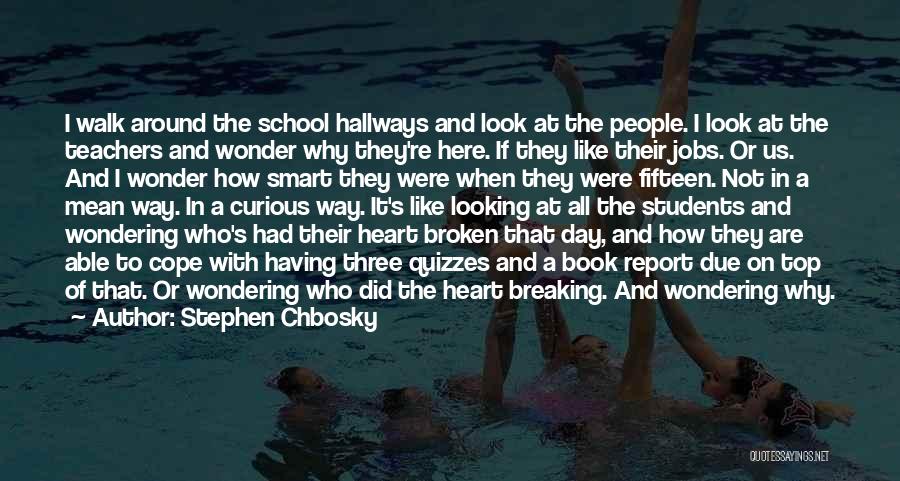 Stephen Chbosky Quotes: I Walk Around The School Hallways And Look At The People. I Look At The Teachers And Wonder Why They're