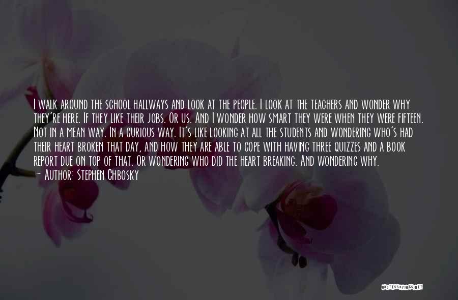 Stephen Chbosky Quotes: I Walk Around The School Hallways And Look At The People. I Look At The Teachers And Wonder Why They're