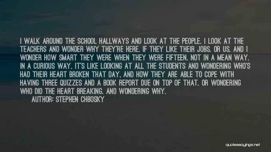 Stephen Chbosky Quotes: I Walk Around The School Hallways And Look At The People. I Look At The Teachers And Wonder Why They're