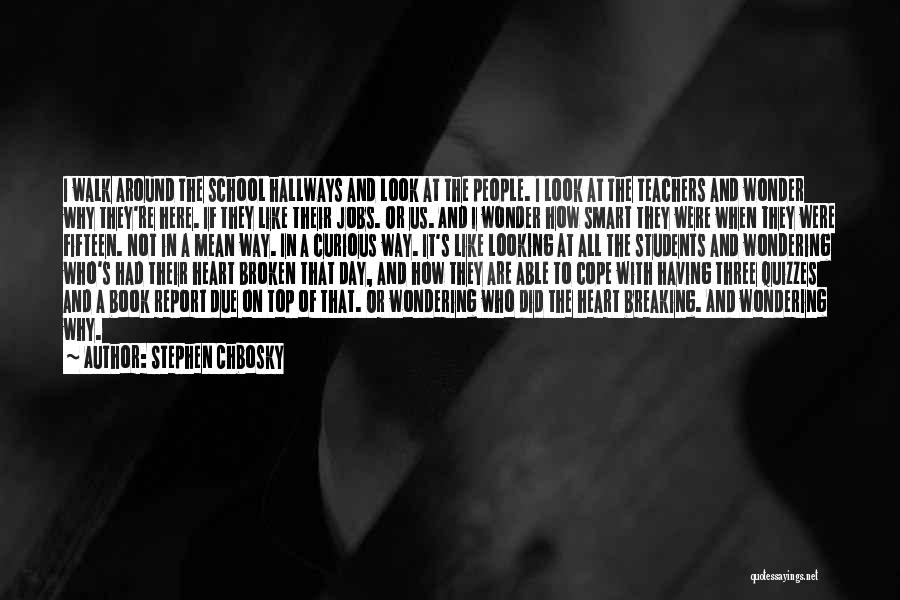 Stephen Chbosky Quotes: I Walk Around The School Hallways And Look At The People. I Look At The Teachers And Wonder Why They're