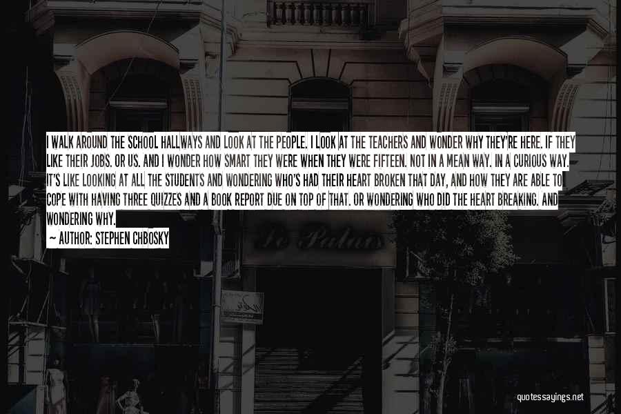 Stephen Chbosky Quotes: I Walk Around The School Hallways And Look At The People. I Look At The Teachers And Wonder Why They're