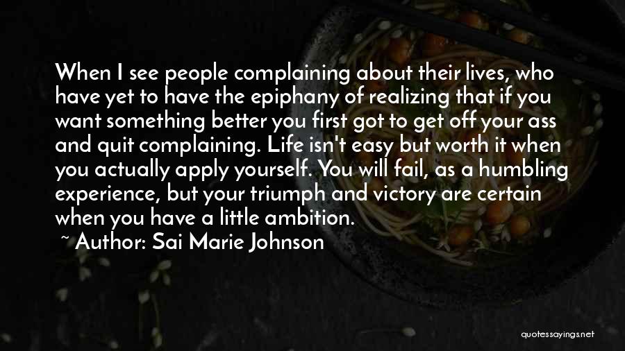 Sai Marie Johnson Quotes: When I See People Complaining About Their Lives, Who Have Yet To Have The Epiphany Of Realizing That If You