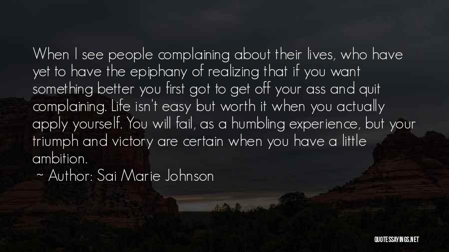 Sai Marie Johnson Quotes: When I See People Complaining About Their Lives, Who Have Yet To Have The Epiphany Of Realizing That If You