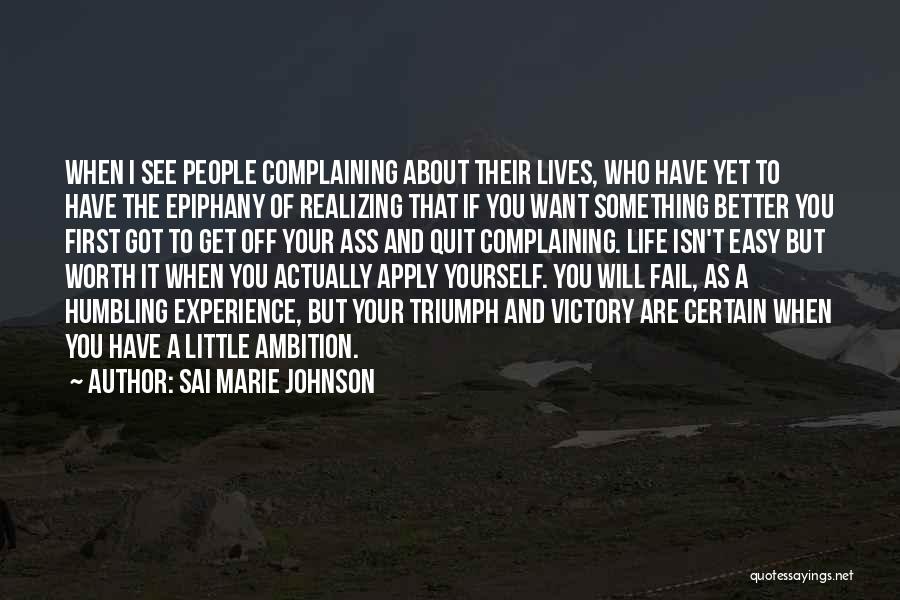 Sai Marie Johnson Quotes: When I See People Complaining About Their Lives, Who Have Yet To Have The Epiphany Of Realizing That If You