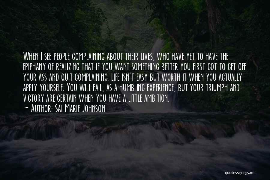 Sai Marie Johnson Quotes: When I See People Complaining About Their Lives, Who Have Yet To Have The Epiphany Of Realizing That If You