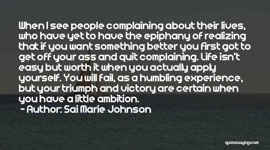 Sai Marie Johnson Quotes: When I See People Complaining About Their Lives, Who Have Yet To Have The Epiphany Of Realizing That If You