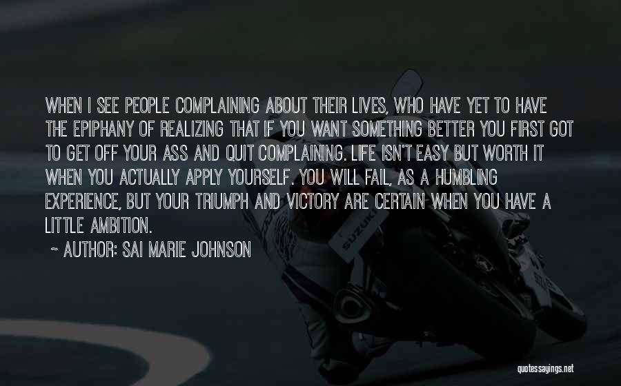 Sai Marie Johnson Quotes: When I See People Complaining About Their Lives, Who Have Yet To Have The Epiphany Of Realizing That If You