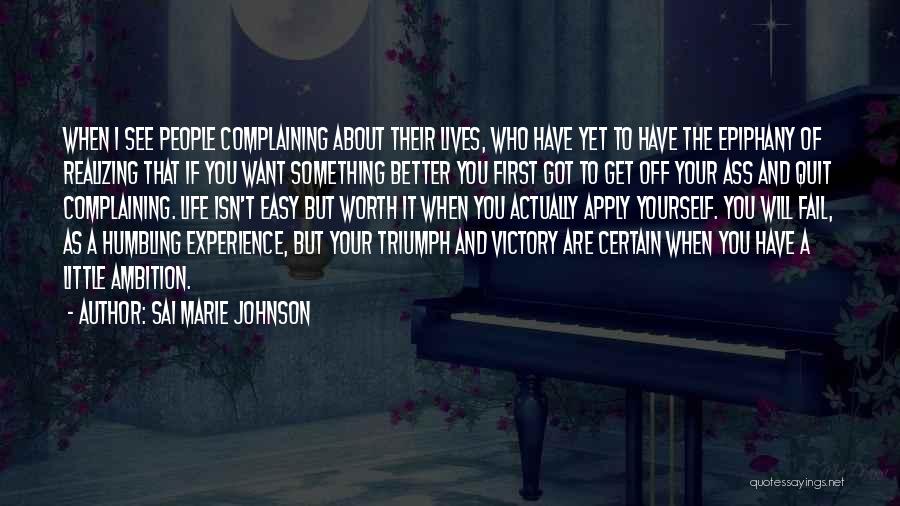 Sai Marie Johnson Quotes: When I See People Complaining About Their Lives, Who Have Yet To Have The Epiphany Of Realizing That If You