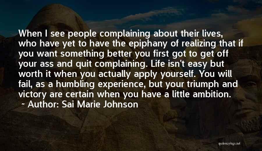 Sai Marie Johnson Quotes: When I See People Complaining About Their Lives, Who Have Yet To Have The Epiphany Of Realizing That If You