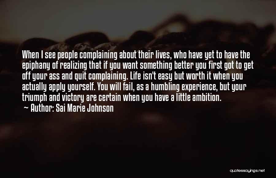 Sai Marie Johnson Quotes: When I See People Complaining About Their Lives, Who Have Yet To Have The Epiphany Of Realizing That If You