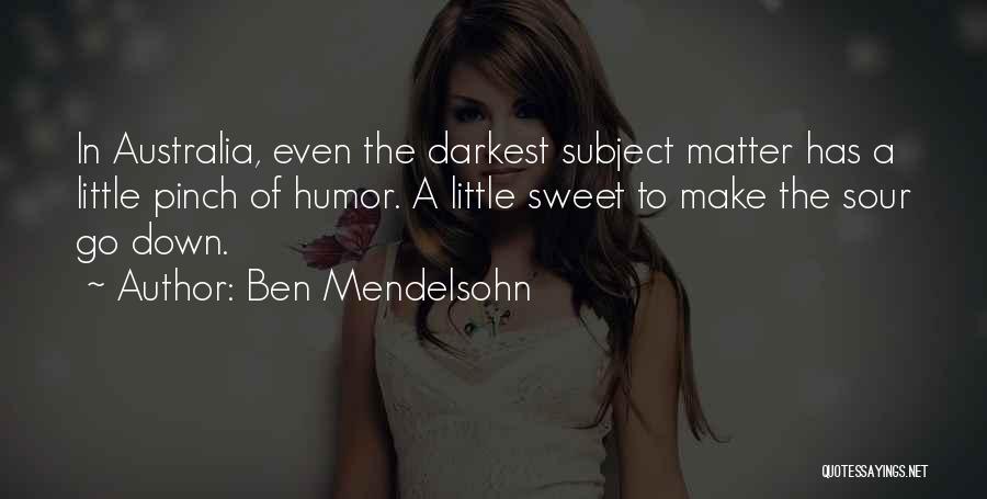 Ben Mendelsohn Quotes: In Australia, Even The Darkest Subject Matter Has A Little Pinch Of Humor. A Little Sweet To Make The Sour