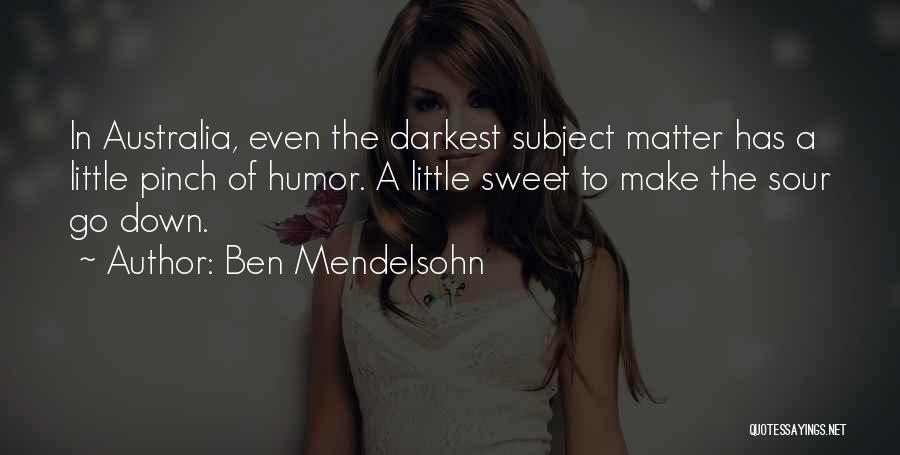 Ben Mendelsohn Quotes: In Australia, Even The Darkest Subject Matter Has A Little Pinch Of Humor. A Little Sweet To Make The Sour