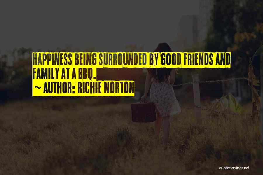 Richie Norton Quotes: Happiness Being Surrounded By Good Friends And Family At A Bbq.