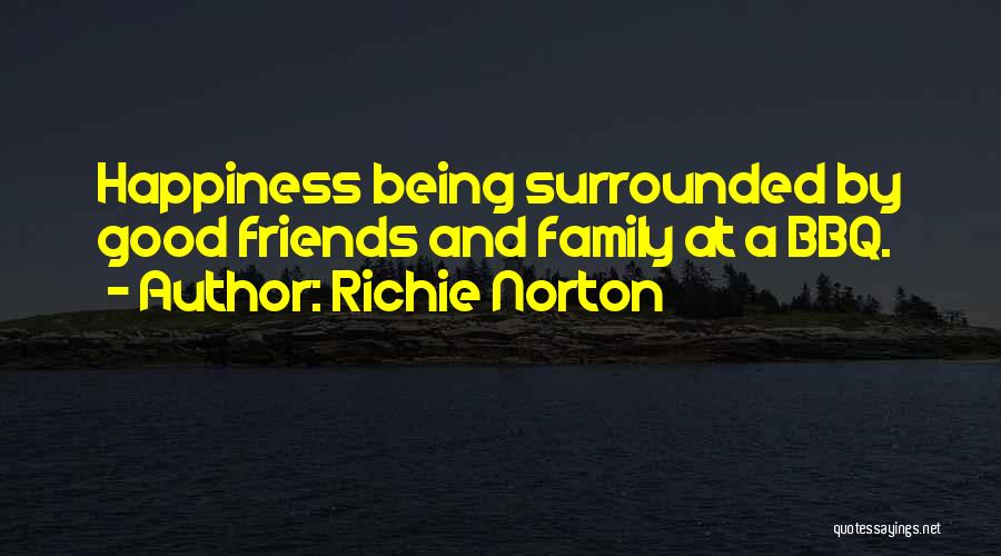 Richie Norton Quotes: Happiness Being Surrounded By Good Friends And Family At A Bbq.