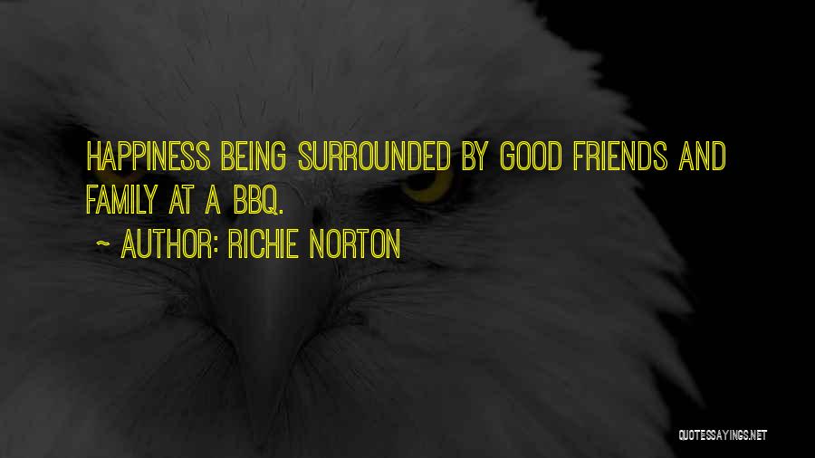 Richie Norton Quotes: Happiness Being Surrounded By Good Friends And Family At A Bbq.