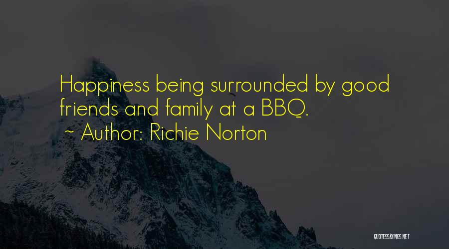 Richie Norton Quotes: Happiness Being Surrounded By Good Friends And Family At A Bbq.