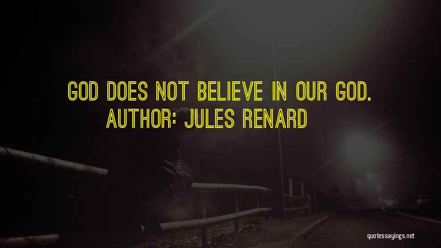 Jules Renard Quotes: God Does Not Believe In Our God.