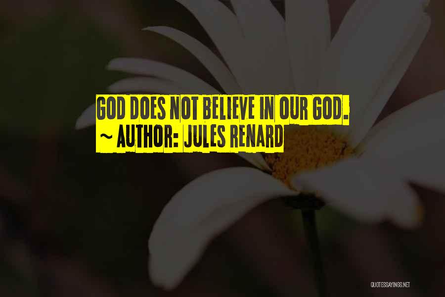 Jules Renard Quotes: God Does Not Believe In Our God.